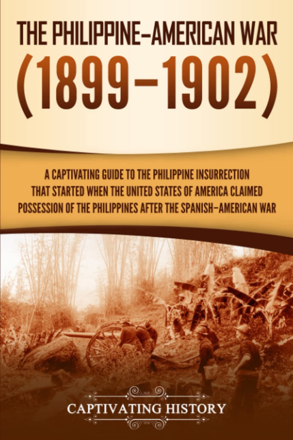 The Philippine-American War: A Captivating Guide to the Philippine Insurrection That Started When the United States of America Claimed Possession of ... Spanish-American War (U.S. Military History)