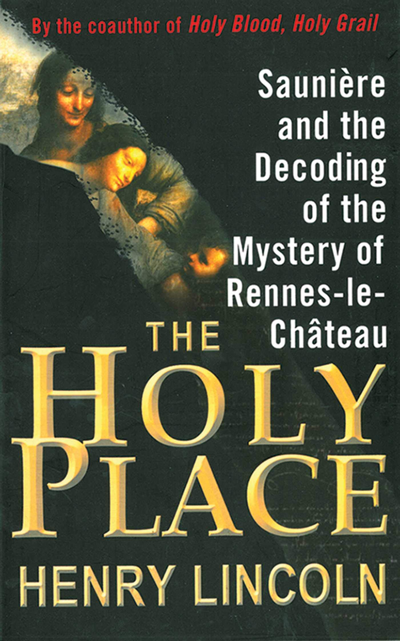 The Holy Place: Saunire and the Decoding of the Mystery of Rennes-le-Chteau