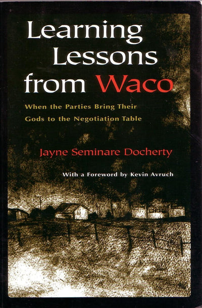 Learning Lessons From Waco: When Parties Bring Their Gods to the Negotiation Table (Religion and Politics)