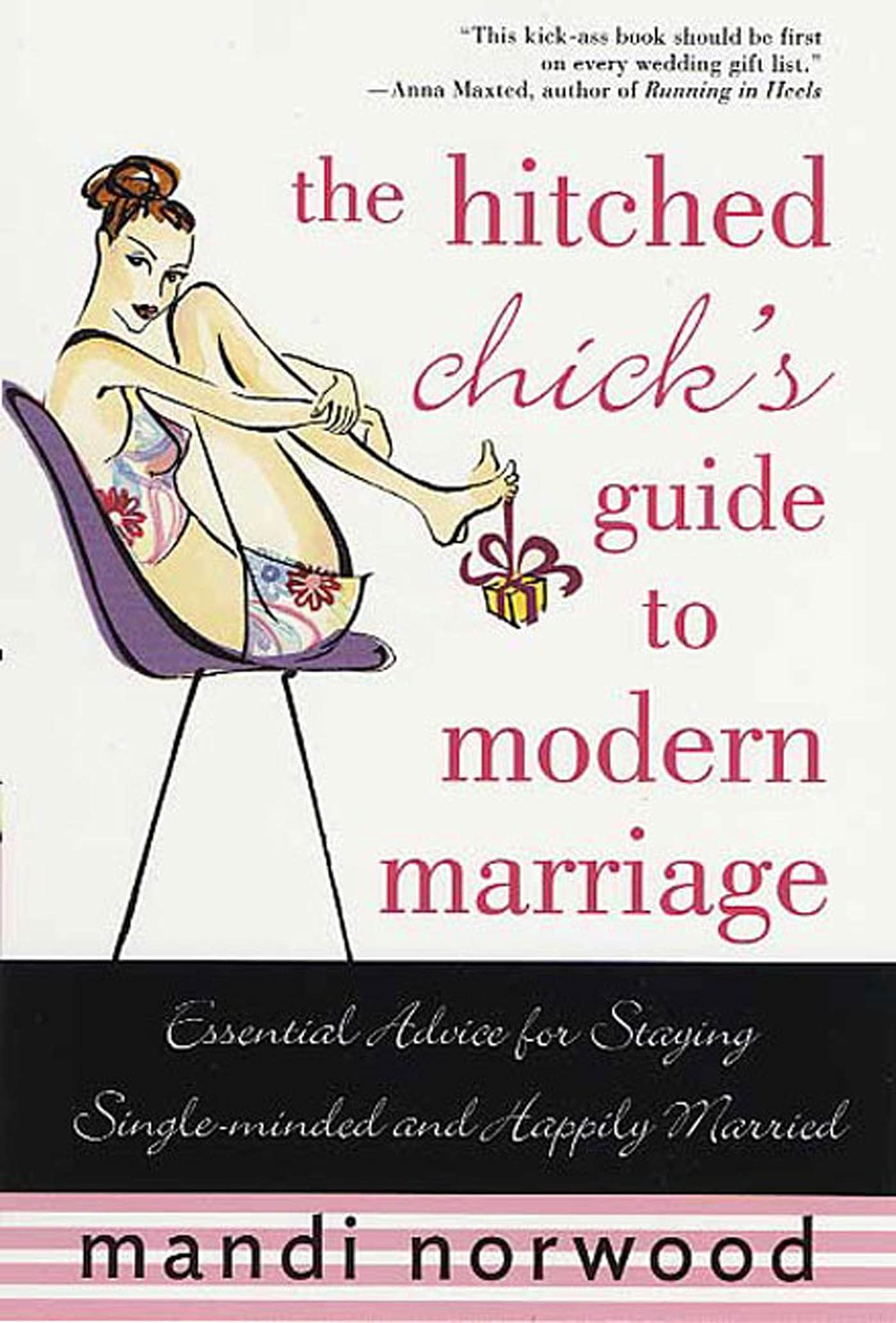 The Hitched Chick's Guide to Modern Marriage: Essential Advice for Staying Single-minded and Happily Married