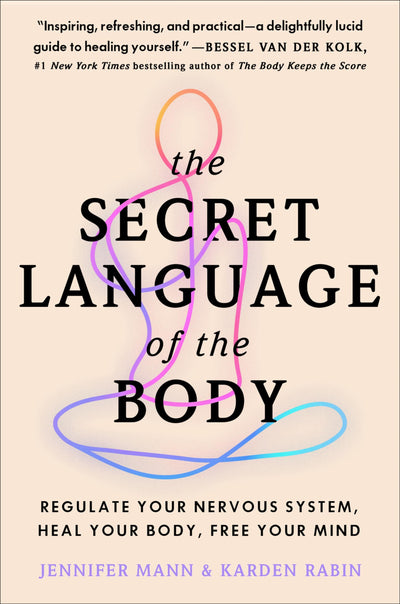 The Secret Language of the Body: Regulate Your Nervous System, Heal Your Body, Free Your Mind - A Comprehensive Somatic Self-Help Book for Trauma Recovery and Health