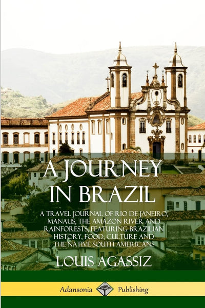A Journey in Brazil: A Travel Journal of Rio de Janeiro, Manaus, the Amazon River and Rainforests, Featuring Brazilian History, Food, Culture and the Native South Americans