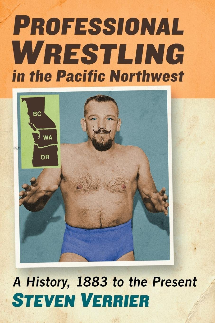 Professional Wrestling in the Pacific Northwest: A History, 1883 to the Present