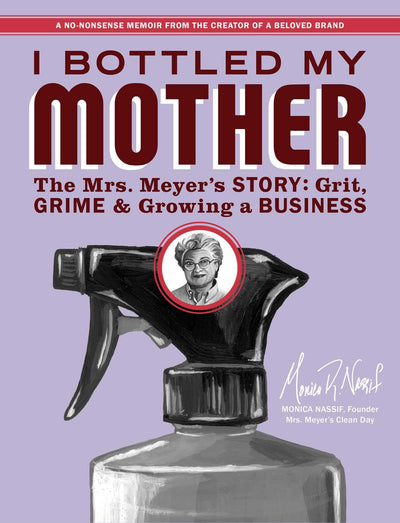 I Bottled My Mother: Grit, Grime & Growing a Business. The Mrs. Meyer's Story