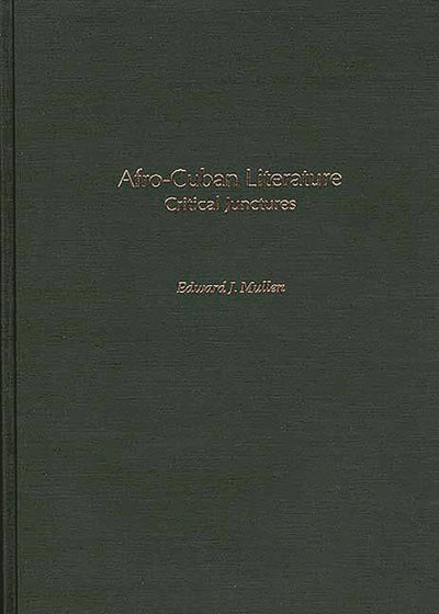 Afro-Cuban Literature: Critical Junctures (Contributions to the Study of World Literature)