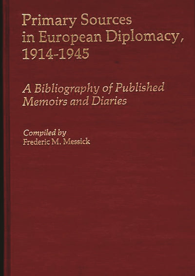 Primary Sources in European Diplomacy, 1914-1945: A Bibliography of Published Memoirs and Diaries (Bibliographies and Indexes in World History)