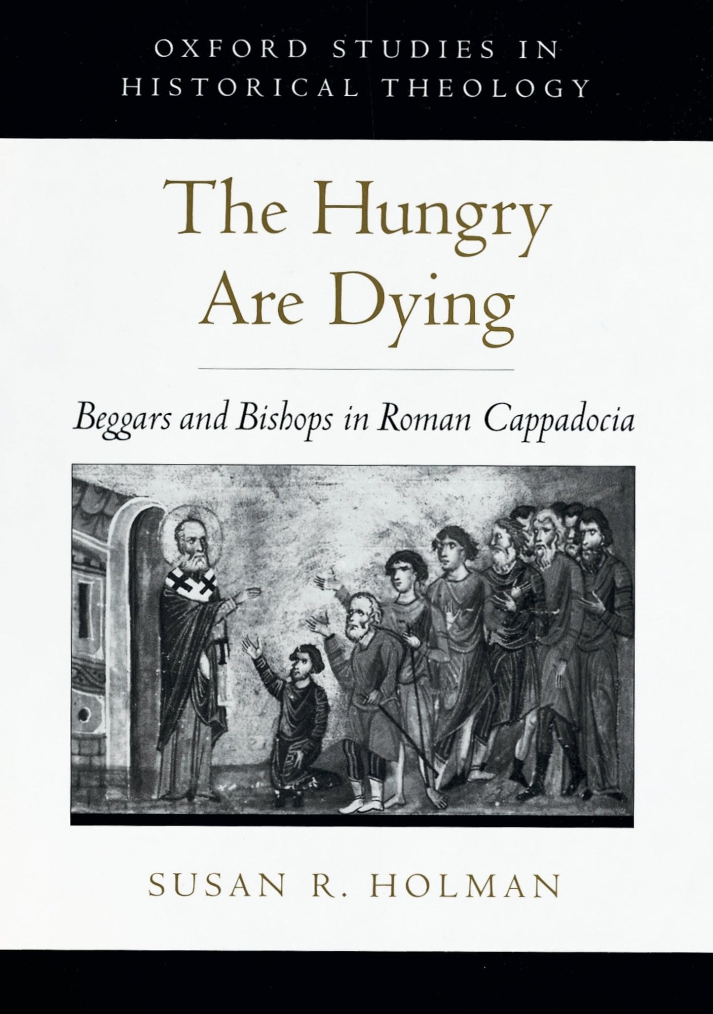 The Hungry Are Dying: Beggars and Bishops in Roman Cappadocia (Oxford Studies in Historical Theology)