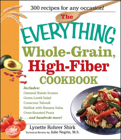 The Everything Whole Grain, High Fiber Cookbook: Delicious, heart-healthy snacks and meals the whole family will love (Everything Series)