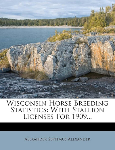 Wisconsin Horse Breeding Statistics: With Stallion Licenses for 1909...