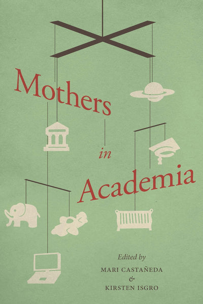 Mothers in Academia by Castaneda, Mari
