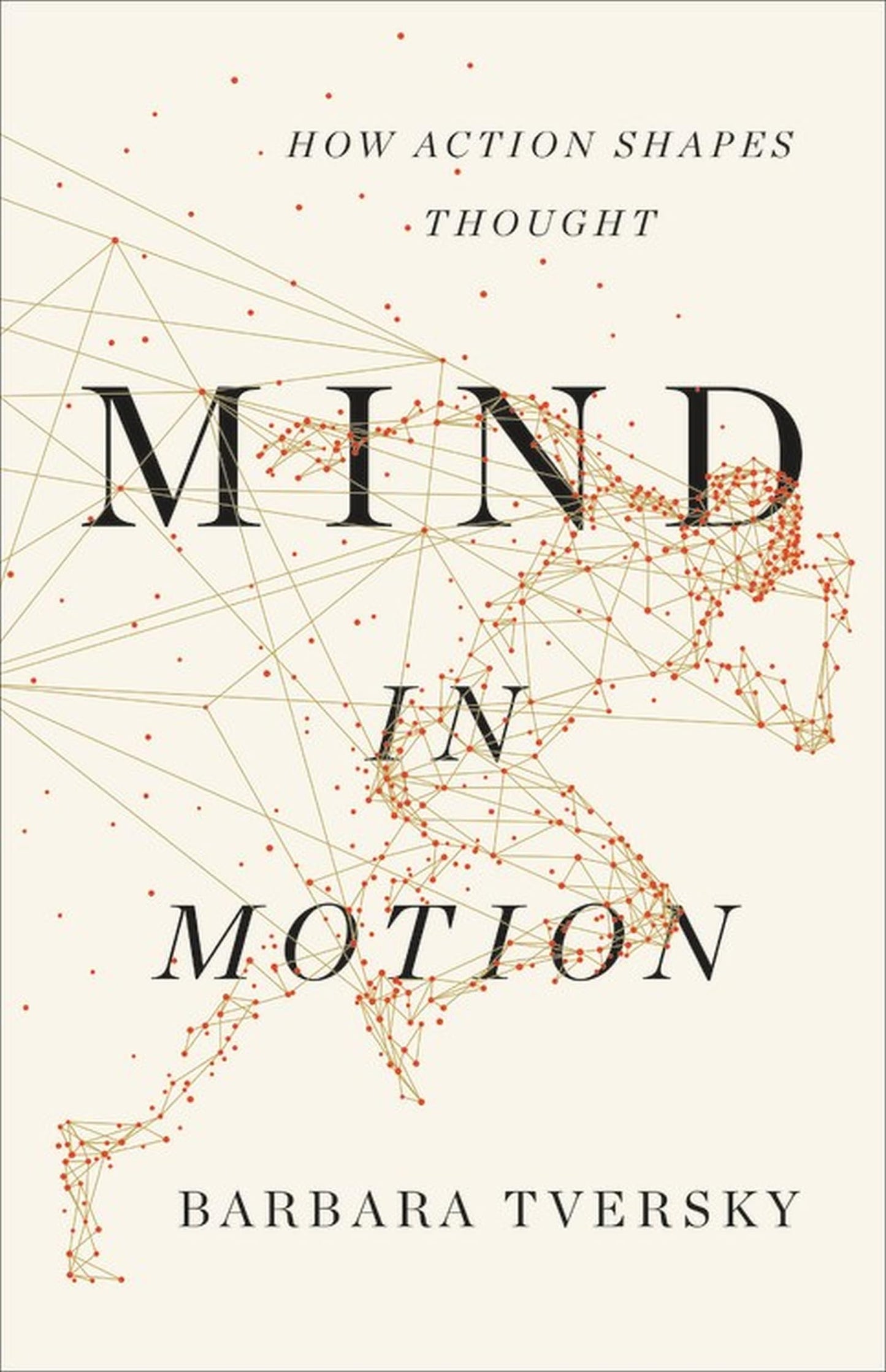 Mind in Motion: How Action Shapes Thought by Tversky, Barbar