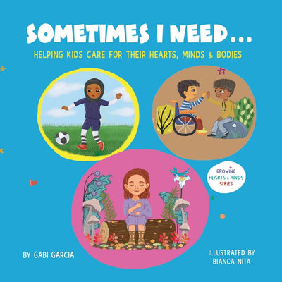 SOMETIMES I NEED...: Helping kids care for their hearts, minds & bodies (Growing Heart & Minds)