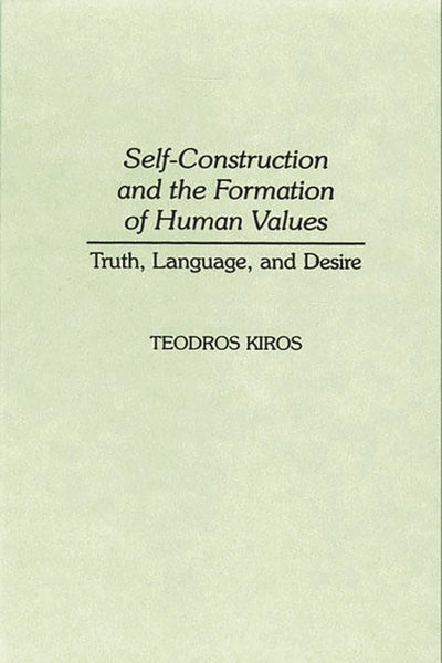 Self-Construction and the Formation of Human Values: Truth, Language, and Desire (Contributions in Philosophy)