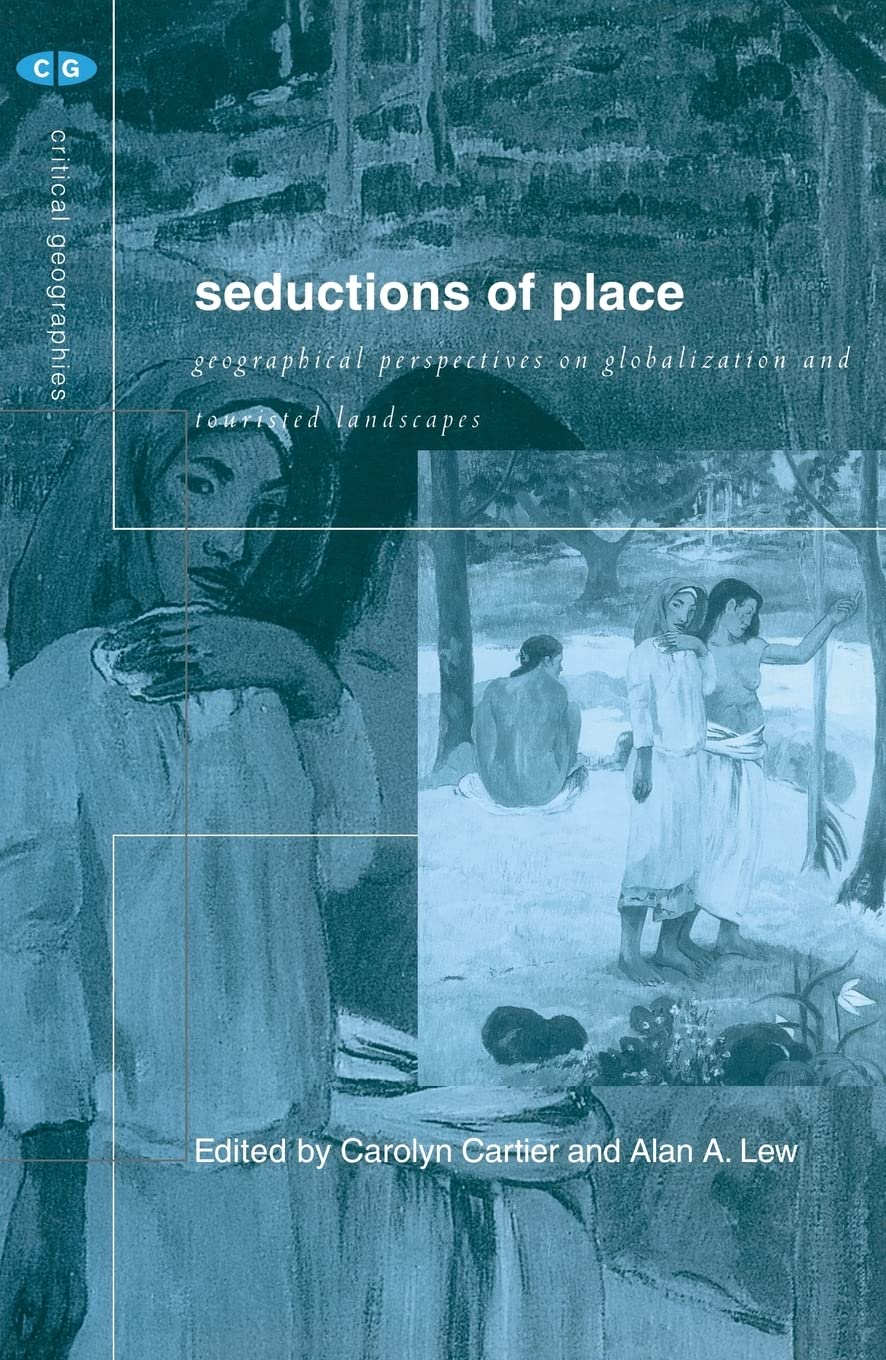 Seductions of Place: Geographical Perspectives on Globalization and Touristed Landscapes (Critical Geographies)