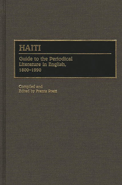 Haiti: Guide to the Periodical Literature in English, 1800-1990 (Bibliographies and Indexes in Latin American and Caribbean Studies)