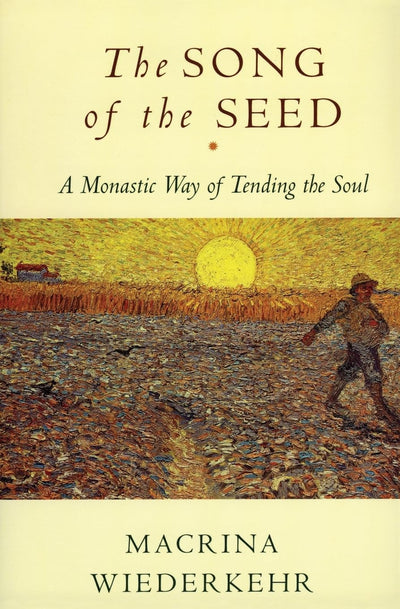 The Song of the Seed: A Monastic Way of Tending the Soul