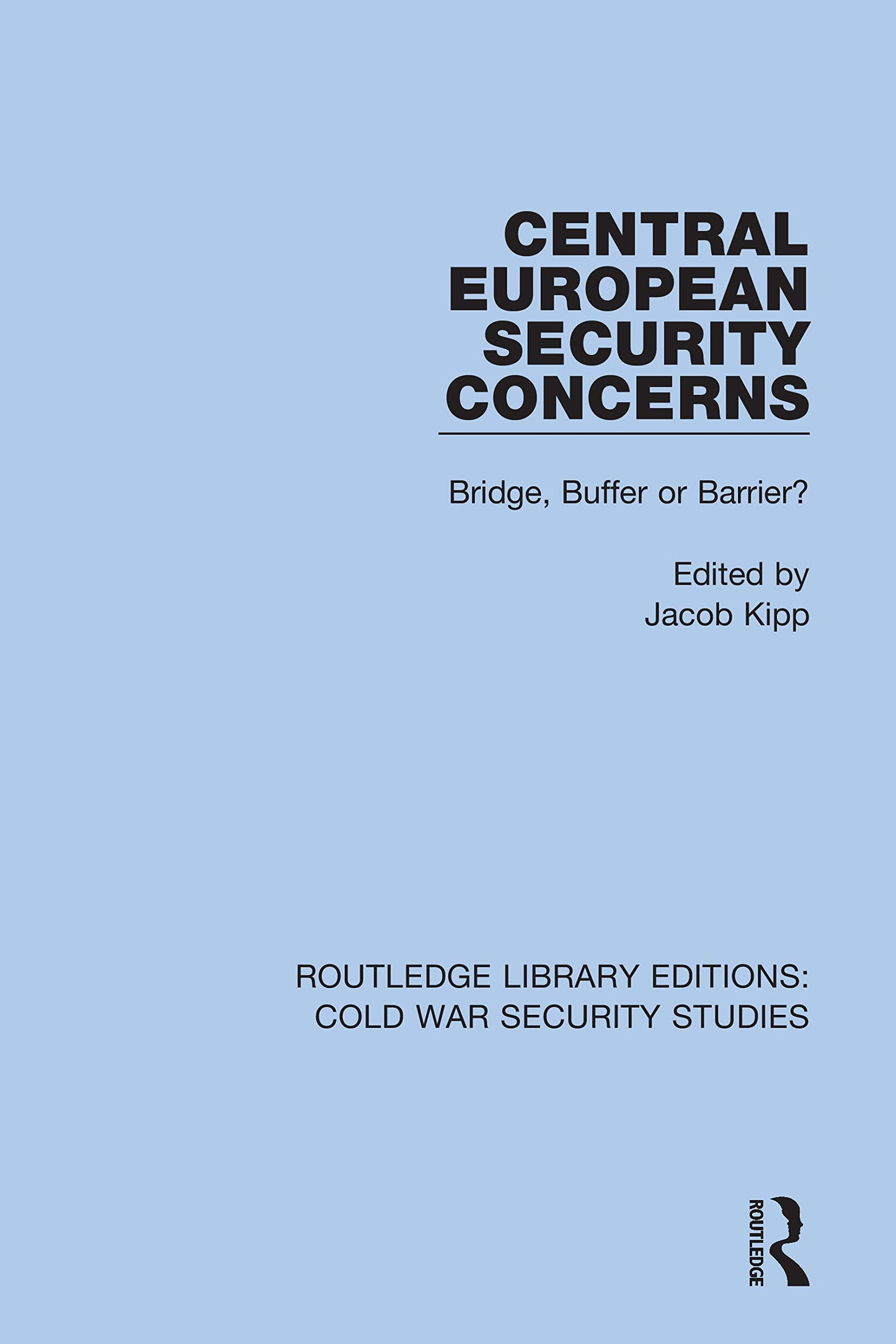 Central European Security Concerns: Bridge, Buffer or Barrier? (Routledge Library Editions: Cold War Security Studies)