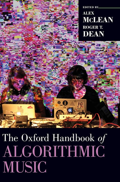 The Oxford Handbook of Algorithmic Music (Oxford Handbooks)