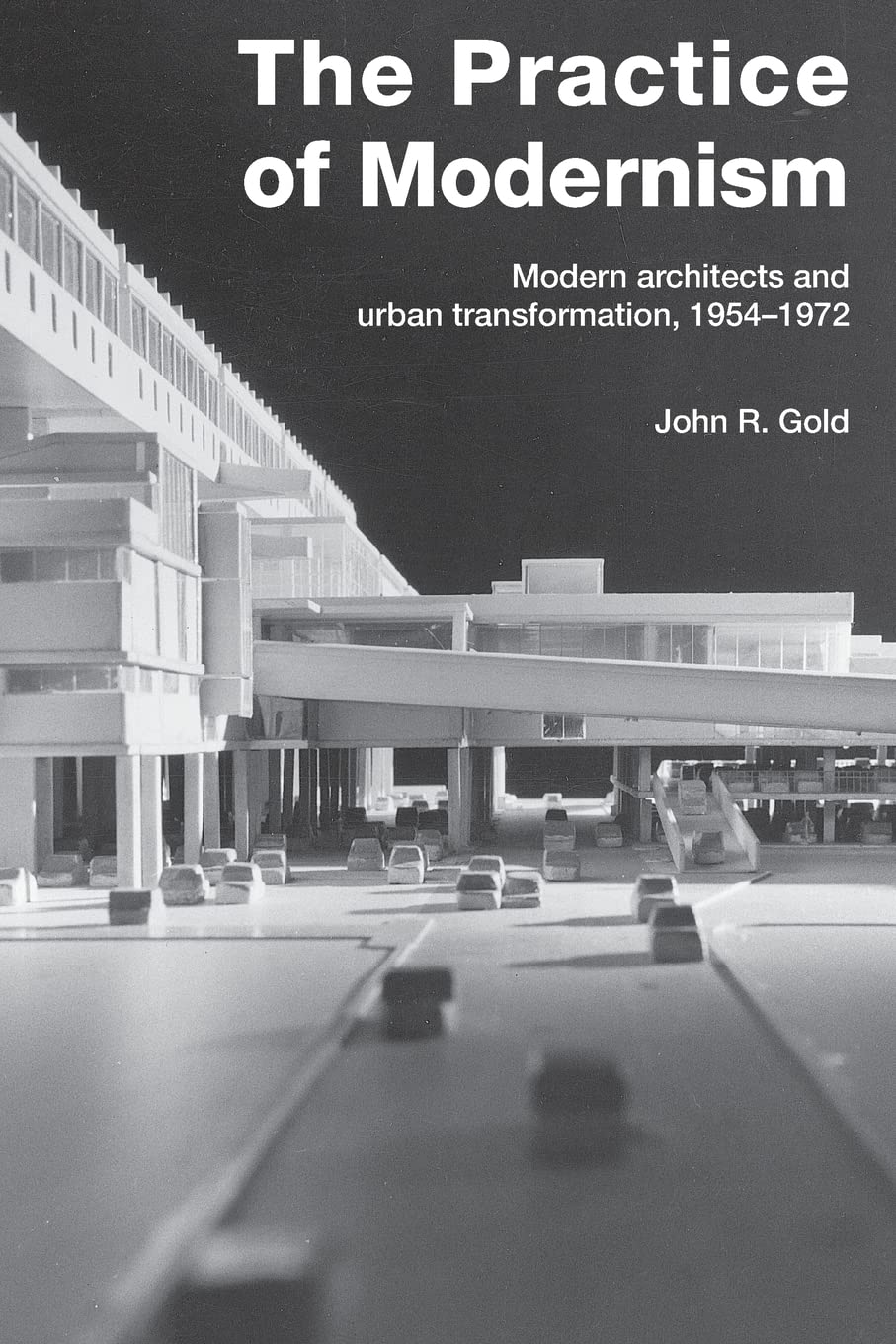 The Practice of Modernism: Modern Architects and Urban Transformation, 19541972