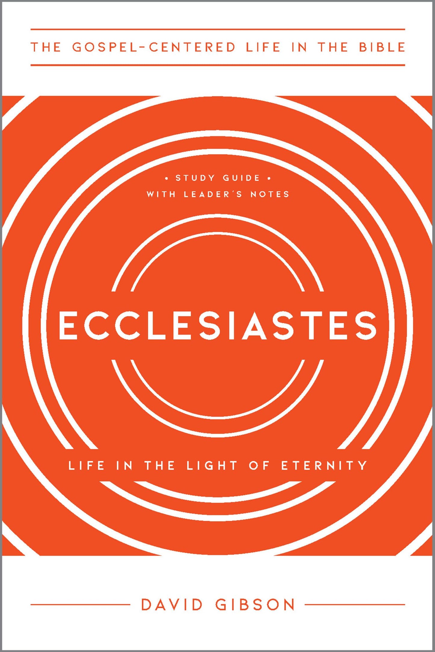 Ecclesiastes: Life in the Light of Eternity, Study Guide with Leader's Notes (The Gospel-Centered Life in the Bible)