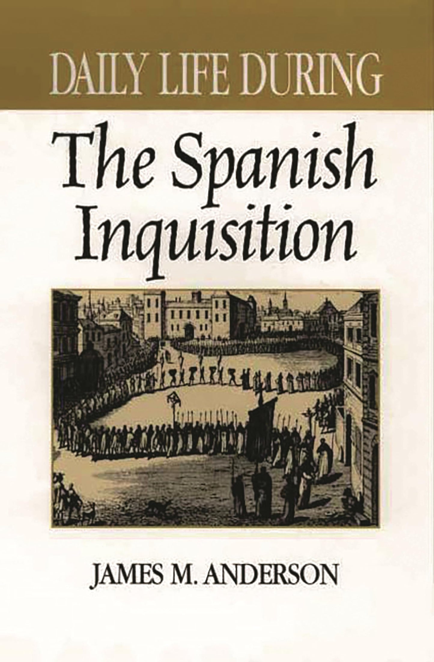 Daily Life During the Spanish Inquisition (The Greenwood Press Daily Life Through History Series)