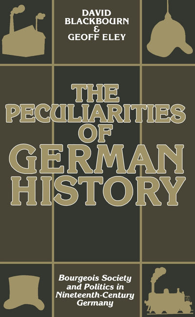 The Peculiarities of German History: Bourgeois Society and Politics in Nineteenth-Century Germany