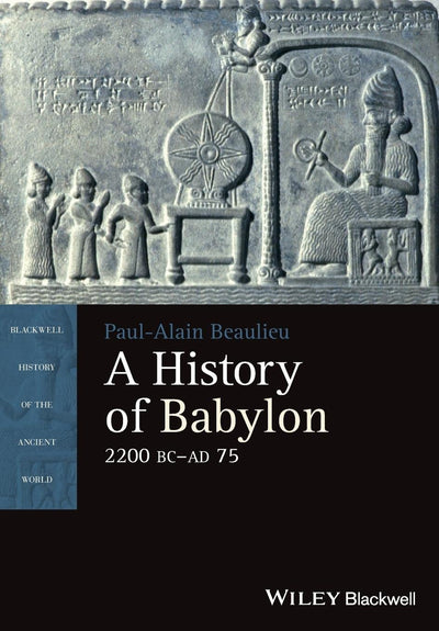 A History of Babylon, 2200 BC - AD 75 (Blackwell History of the Ancient World)