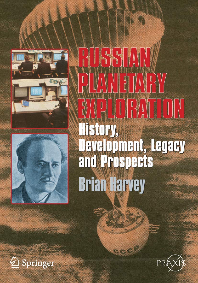 Russian Planetary Exploration: History, Development, Legacy and Prospects (Springer Praxis Books)