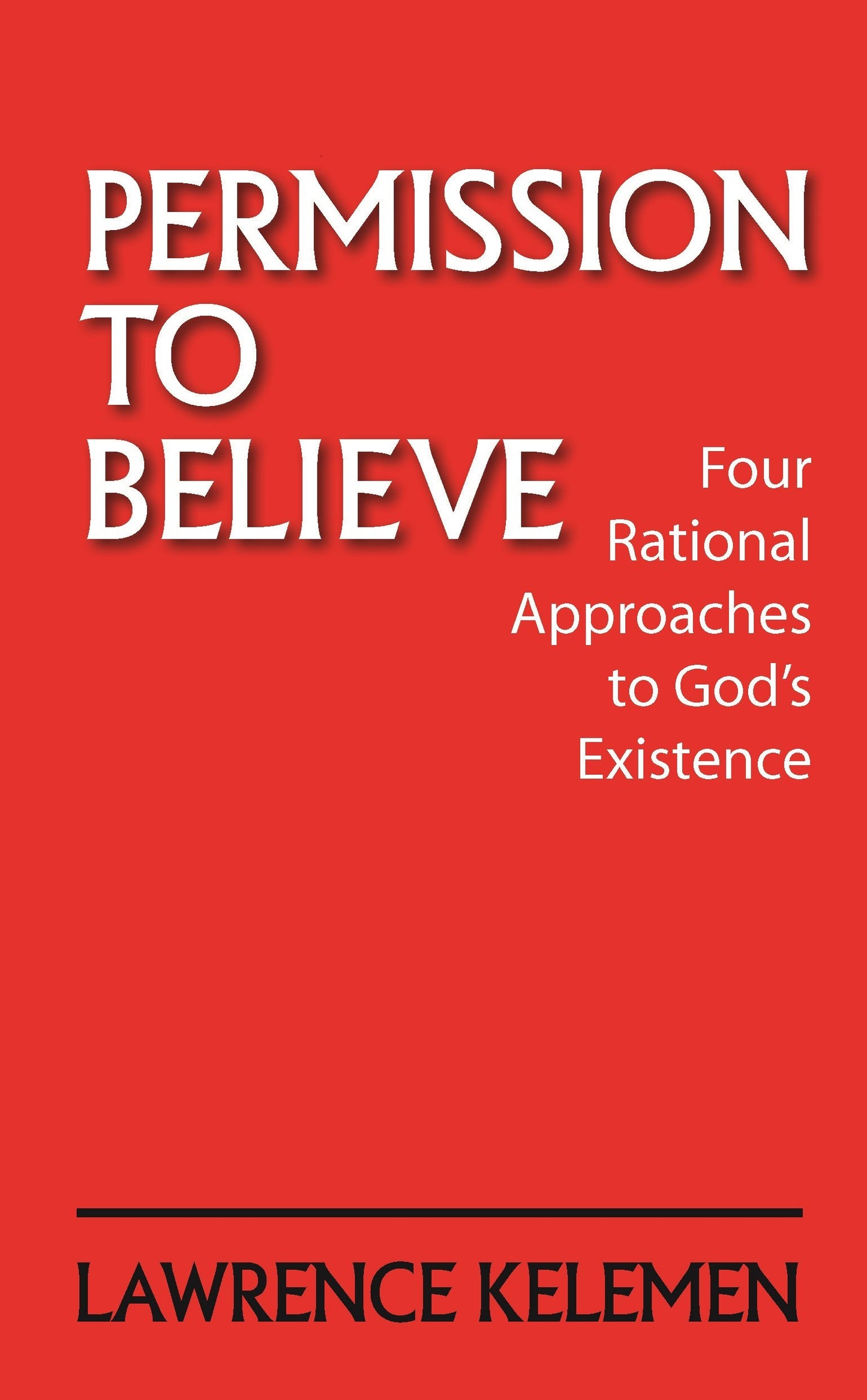 Permission To Believe: Four Rational Approaches to God's Exi