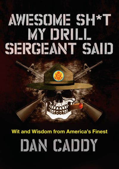 Awesome Sh*t My Drill Sergeant Said: Wit and Wisdom from America's Finest - The Official Tie-In Book of Hilarious Military Stories