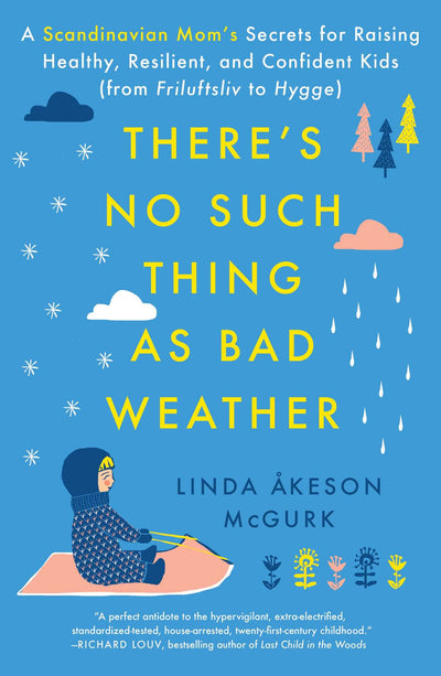 There's No Such Thing as Bad Weather: A Scandinavian Mom's Secrets for Raising Healthy, Resilient, and Confident Kids (from Friluftsliv to Hygge)