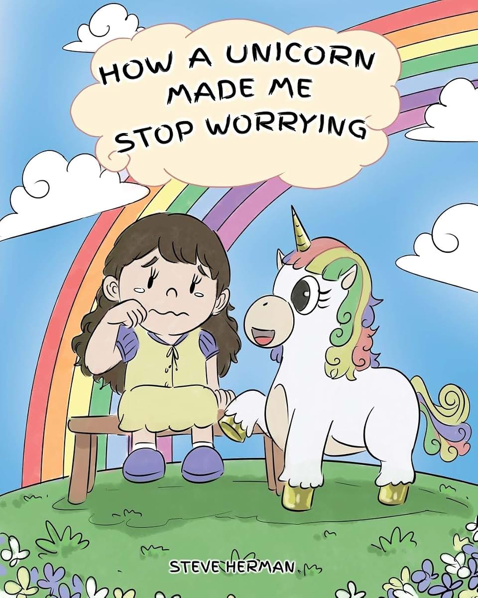 How A Unicorn Made Me Stop Worrying: A Cute Children Story to Teach Kids to Overcome Anxiety, Worry and Fear. (My Unicorn Books)