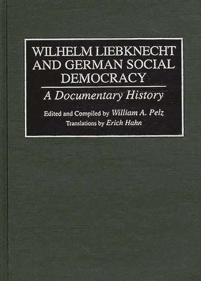 Wilhelm Liebknecht and German Social Democracy: A Documentary History (Documentary Reference Collections)