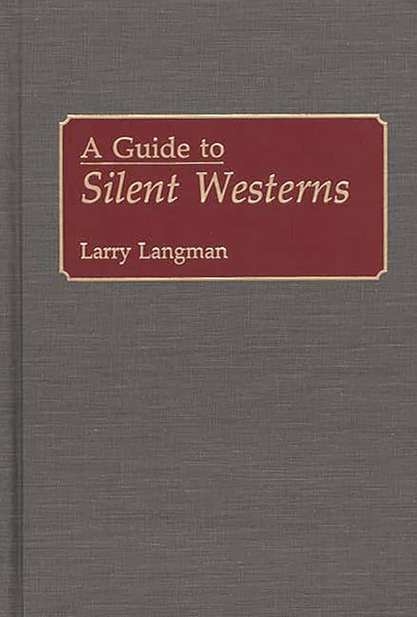 A Guide to Silent Westerns: (Bibliographies and Indexes in the Performing Arts)
