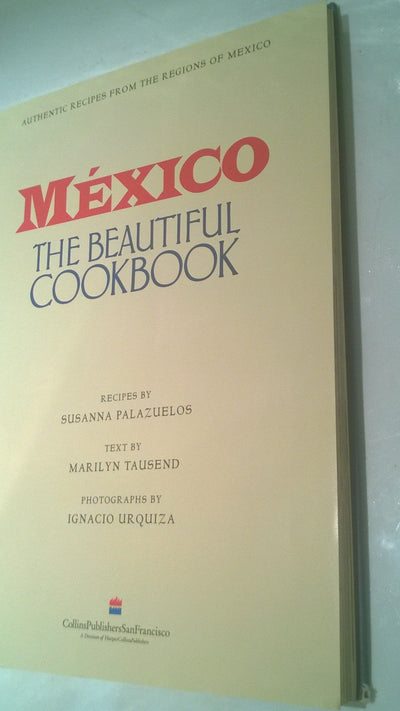 Mexico The Beautiful Cookbook: Authentic Recipes from the Re
