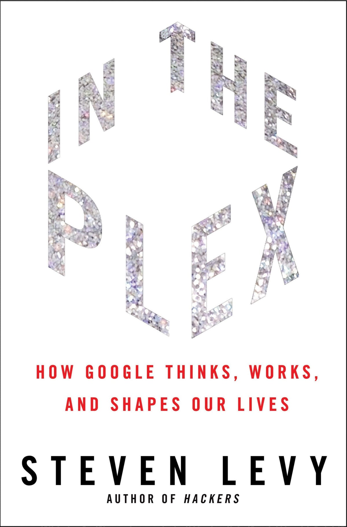 In the Plex: How Google Thinks, Works, and Shapes Our Lives