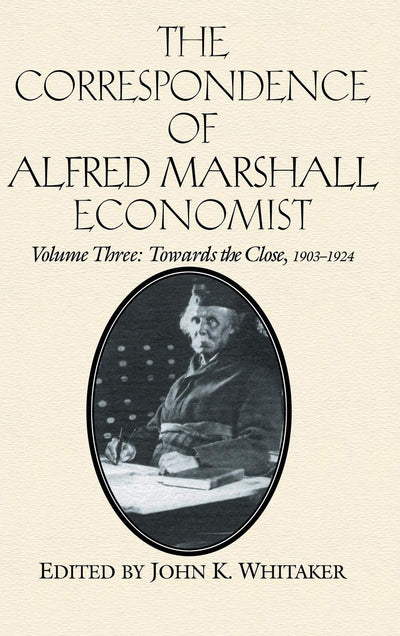 The Correspondence of Alfred Marshall, Economist (The Correspondence of Alfred Marshall, Economist 3 Volume Hardback Set) (Volume 3)