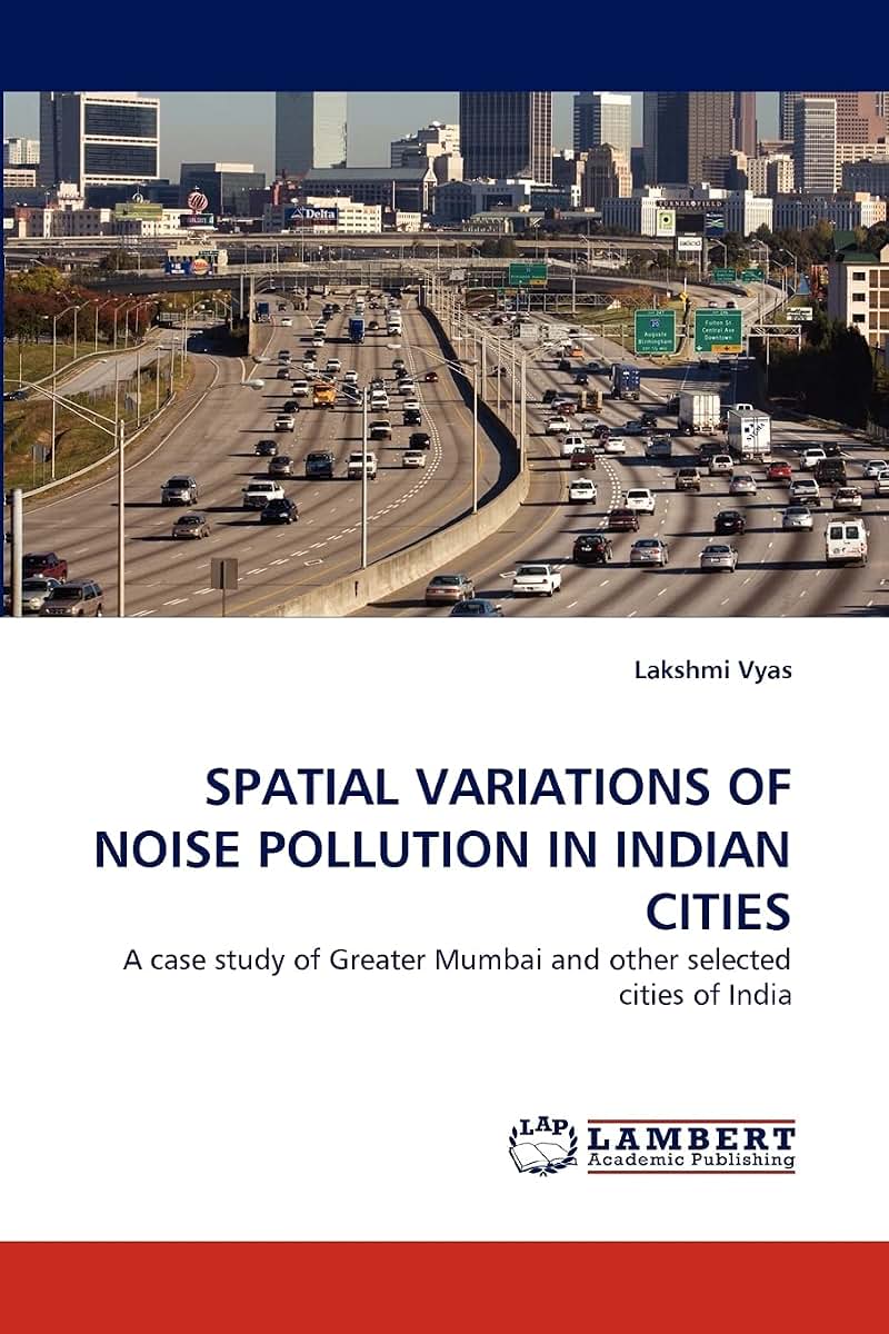 SPATIAL VARIATIONS OF NOISE POLLUTION IN INDIAN CITIES: A case study of Greater Mumbai and other selected cities of India