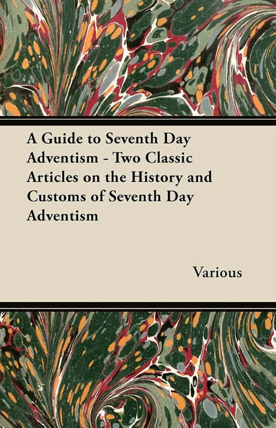 A Guide to Seventh Day Adventism - Two Classic Articles on the History and Customs of Seventh Day Adventism