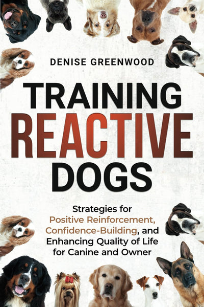 Training Reactive Dogs: Strategies for Positive Reinforcement, Confidence-Building, and Enhancing Quality of Life for Canine and Owner
