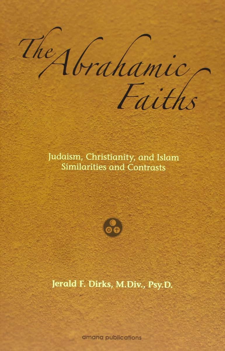 The Abrahamic Faiths: Judaism, Christianity, and Islam: Similarities & Contrasts