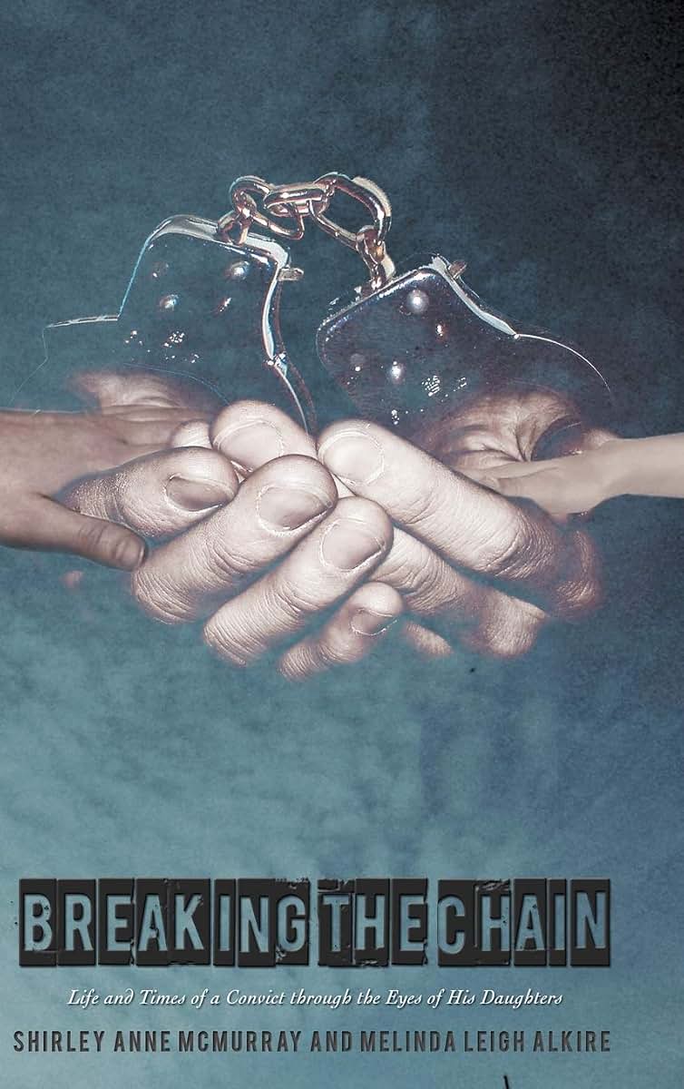 Breaking the Chain: Life and Times of a Convict Through the Eyes of His Daughters