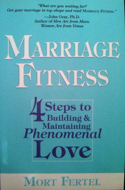 Marriage Fitness: 4 Steps to Building & Maintaining Phenomenal Love