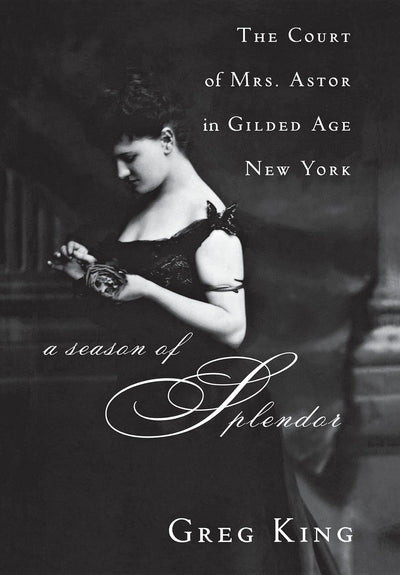 A Season of Splendor: The Court of Mrs. Astor in Gilded Age