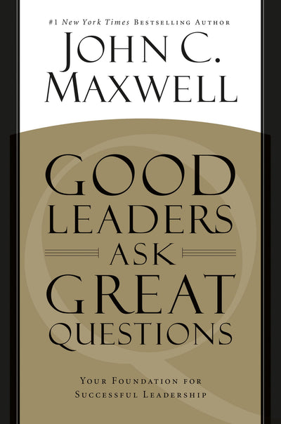 Good Leaders Ask Great Questions: Your Foundation for Success