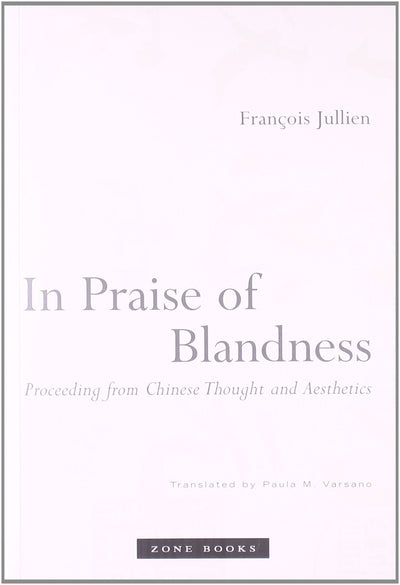 In Praise of Blandness: Proceeding from Chinese Thought and Aesthetics (Mit Press)