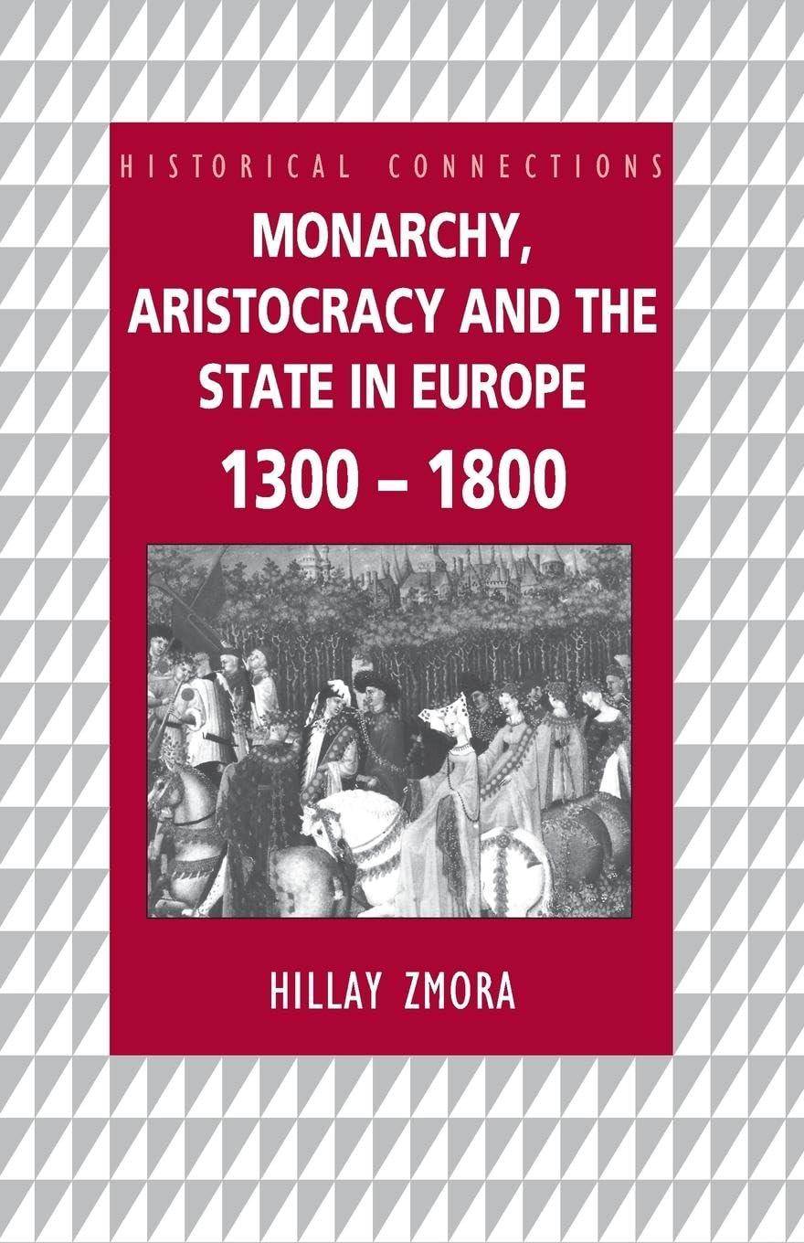 Monarchy, Aristocracy and State in Europe 1300-1800 (Historical Connections)