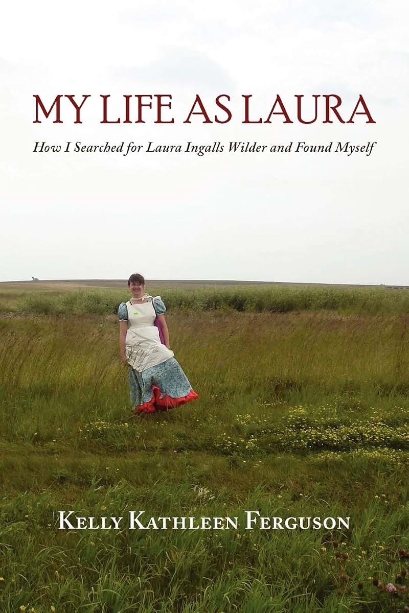 My Life as Laura: How I Searched for Laura Ingalls Wilder and Found Myself