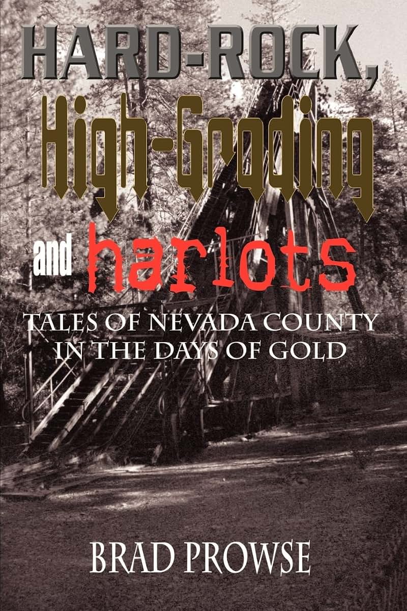Hard-Rock, High-Grading and Harlots: Tales of Nevada County in the Days of Gold