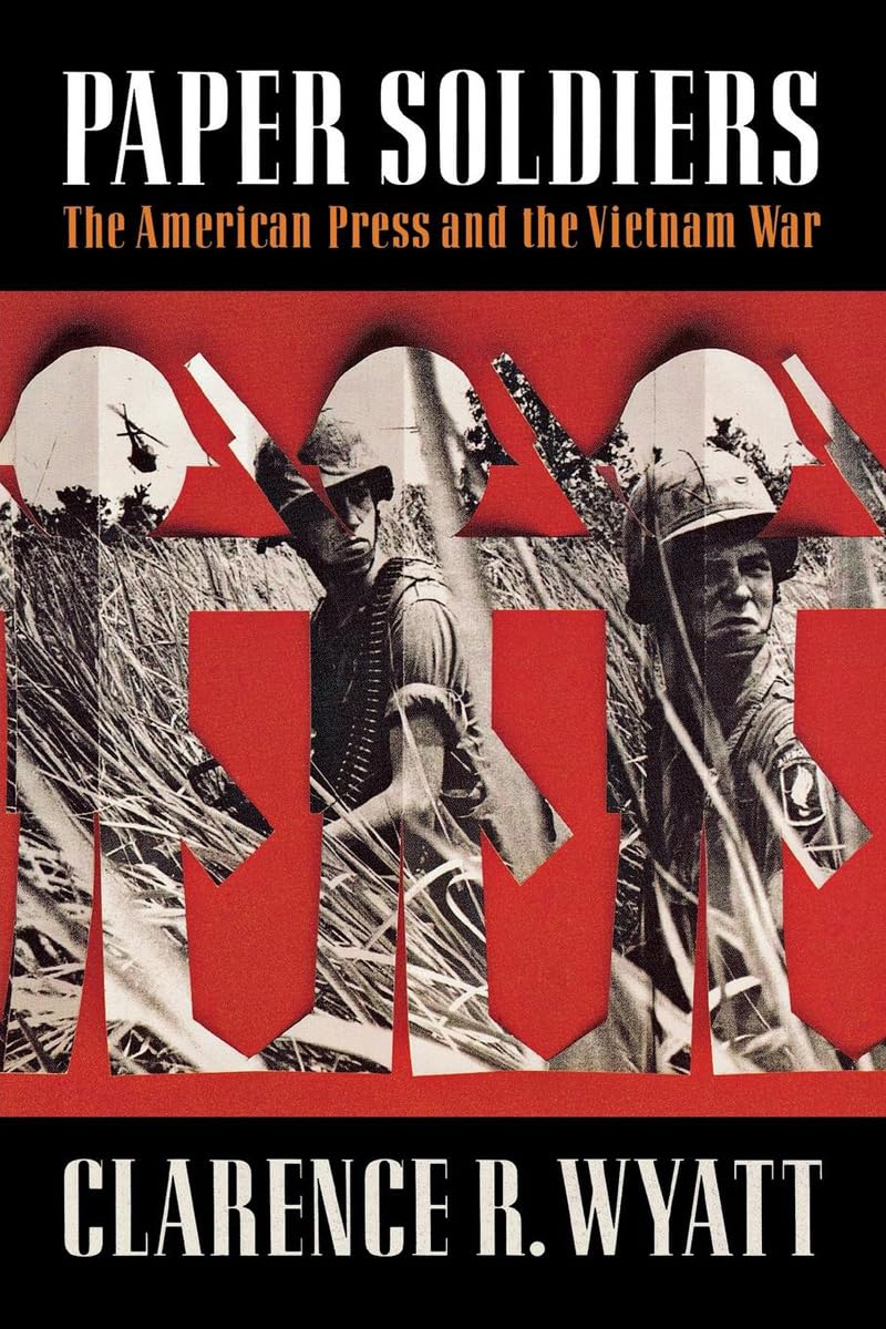 Paper Soldiers: The American Press and the Vietnam War